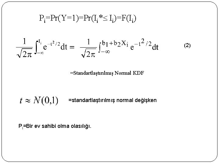 Pi=Pr(Y=1)=Pr(Ii* Ii)=F(Ii) (2) =Standartlaştırılmış Normal KDF =standartlaştırılmış normal değişken Pi=Bir ev sahibi olma olasılığı.