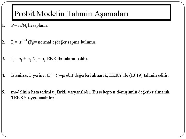 Probit Modelin Tahmin Aşamaları 1. Pi= ni/Ni hesaplanır. 2. Ii = (Pi)= normal eşdeğer