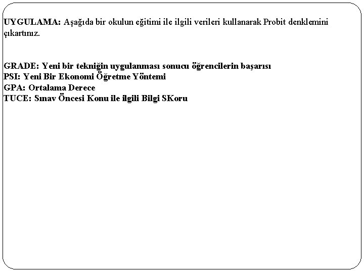 UYGULAMA: Aşağıda bir okulun eğitimi ile ilgili verileri kullanarak Probit denklemini çıkartınız. GRADE: Yeni