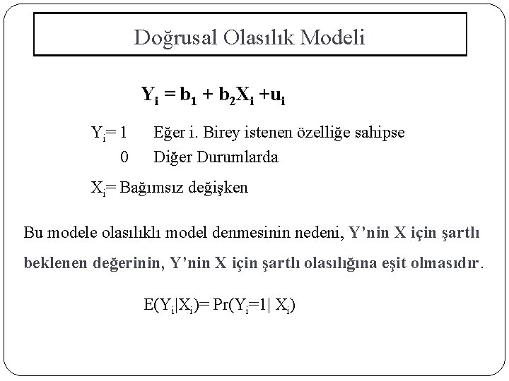 Doğrusal Olasılık Modeli Yi = b 1 + b 2 Xi +ui Yi= 1