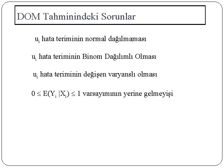 DOM Tahminindeki Sorunlar ui hata teriminin normal dağılmaması ui hata teriminin Binom Dağılımlı Olması