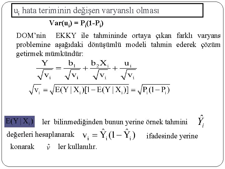 ui hata teriminin değişen varyanslı olması Var(ui) = Pi(1 -Pi) DOM’nin EKKY ile tahmininde