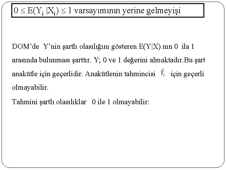 0 E(Yi |Xi) 1 varsayımının yerine gelmeyişi DOM’de Y’nin şartlı olasılığını gösteren E(Y|X) nın