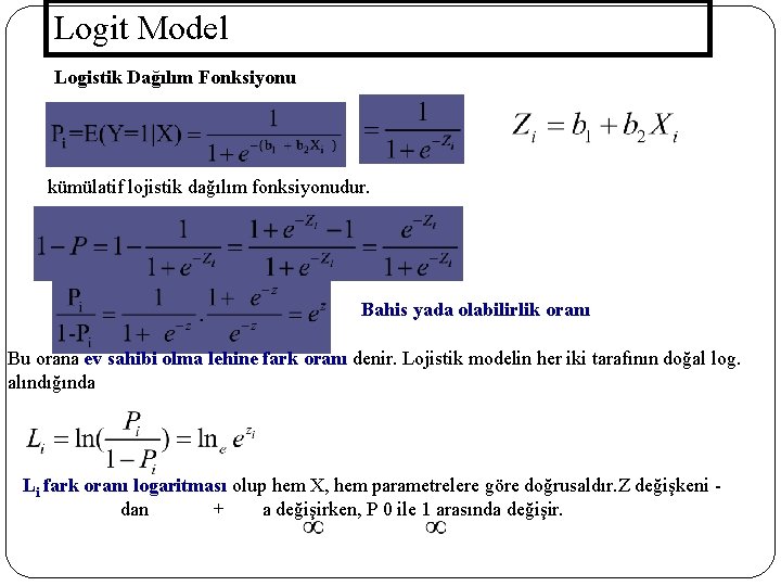 Logit Model Logistik Dağılım Fonksiyonu kümülatif lojistik dağılım fonksiyonudur. Bahis yada olabilirlik oranı Bu Logit Model Logistik Dağılım Fonksiyonu kümülatif lojistik dağılım fonksiyonudur. Bahis yada olabilirlik oranı Bu