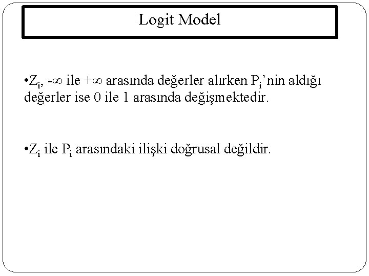 Logit Model • Zi, - ile + arasında değerler alırken Pi’nin aldığı değerler ise
