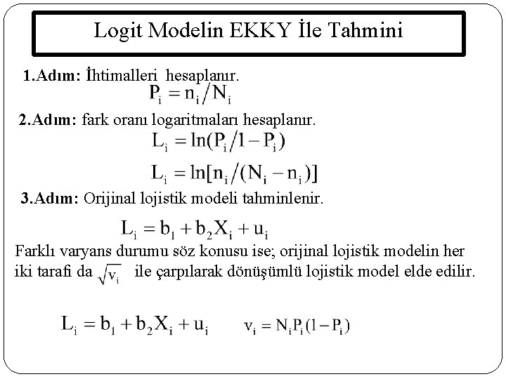 Logit Modelin EKKY İle Tahmini 1. Adım: İhtimalleri hesaplanır. 2. Adım: fark oranı logaritmaları