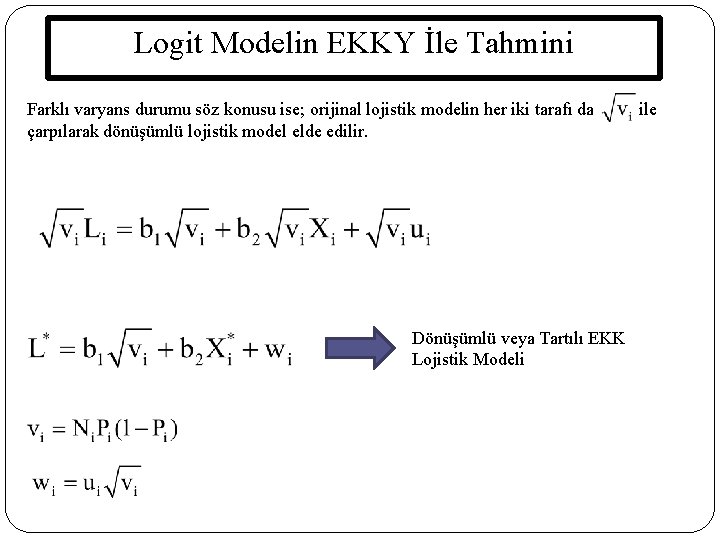 Logit Modelin EKKY İle Tahmini Farklı varyans durumu söz konusu ise; orijinal lojistik modelin