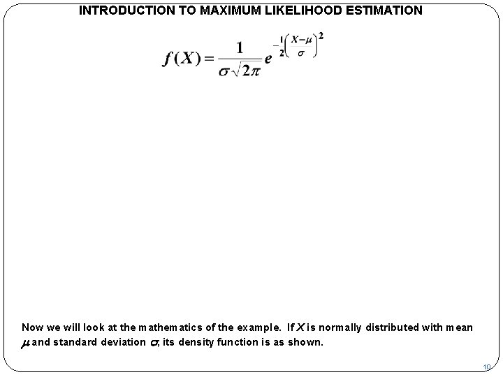 INTRODUCTION TO MAXIMUM LIKELIHOOD ESTIMATION Now we will look at the mathematics of the