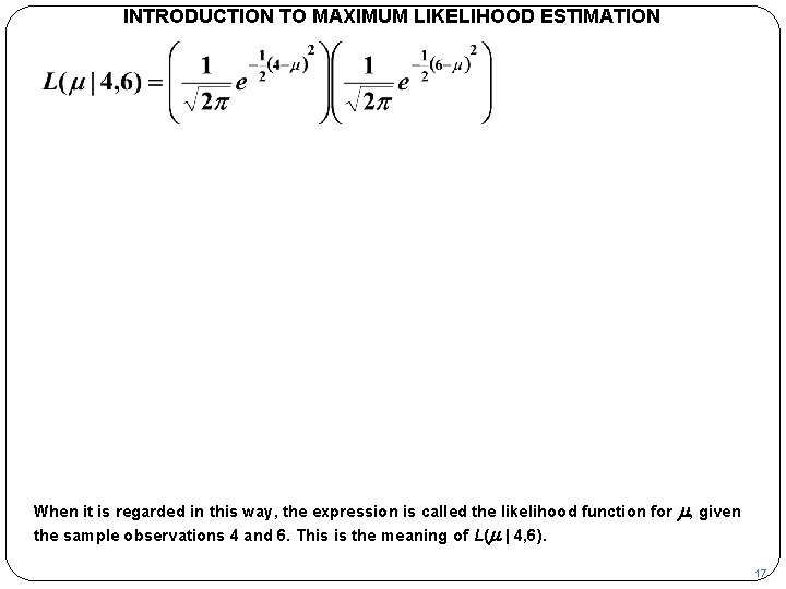 INTRODUCTION TO MAXIMUM LIKELIHOOD ESTIMATION When it is regarded in this way, the expression