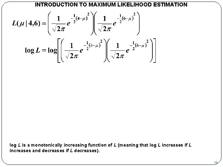 INTRODUCTION TO MAXIMUM LIKELIHOOD ESTIMATION log L is a monotonically increasing function of L