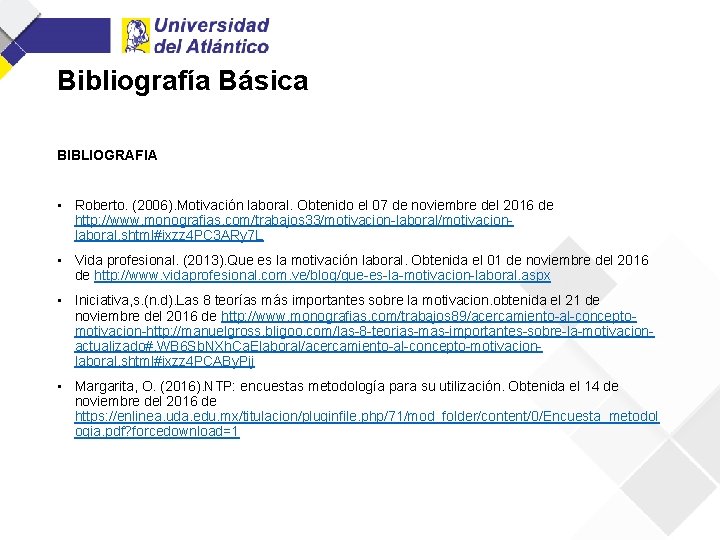 Bibliografía Básica BIBLIOGRAFIA • Roberto. (2006). Motivación laboral. Obtenido el 07 de noviembre del