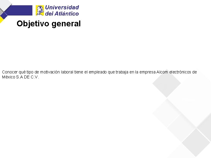 Objetivo general Conocer qué tipo de motivación laboral tiene el empleado que trabaja en