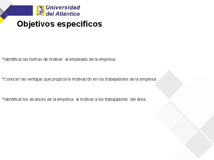 Objetivos específicos *Identificar las formas de motivar al empleado de la empresa. *Conocer las