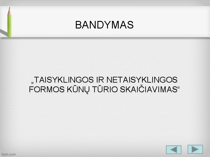 BANDYMAS „TAISYKLINGOS IR NETAISYKLINGOS FORMOS KŪNŲ TŪRIO SKAIČIAVIMAS“ 