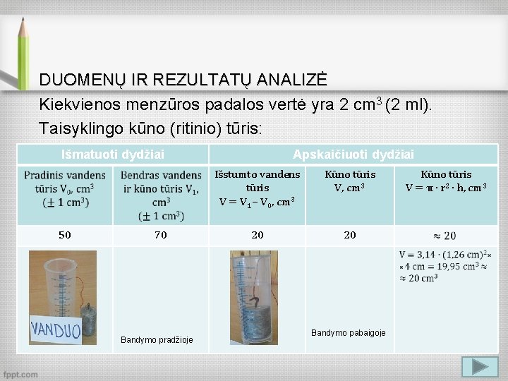 DUOMENŲ IR REZULTATŲ ANALIZĖ Kiekvienos menzūros padalos vertė yra 2 cm 3 (2 ml).