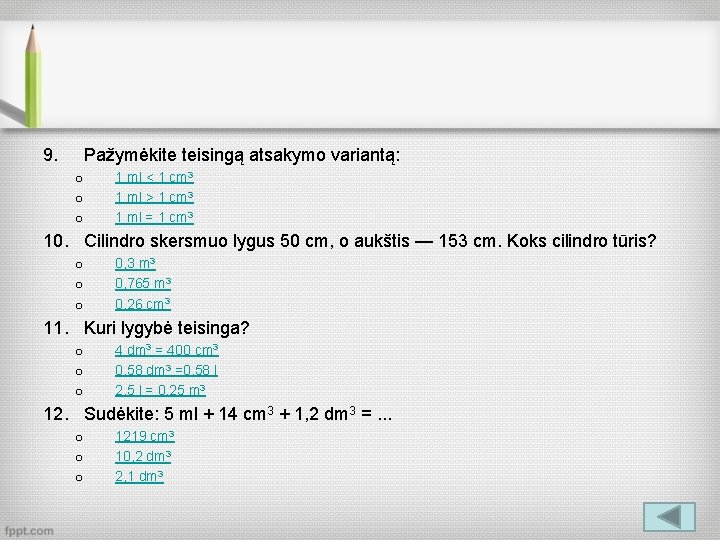 9. Pažymėkite teisingą atsakymo variantą: o o o 1 ml < 1 cm 3