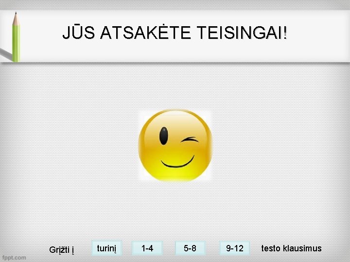JŪS ATSAKĖTE TEISINGAI! Grįžti į turinį 1 -4 5 -8 9 -12 testo klausimus