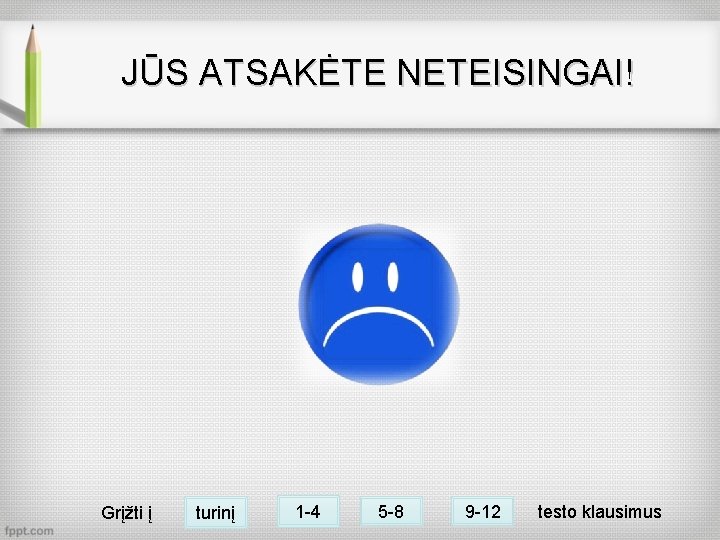 JŪS ATSAKĖTE NETEISINGAI! Grįžti į turinį 1 -4 5 -8 9 -12 testo klausimus