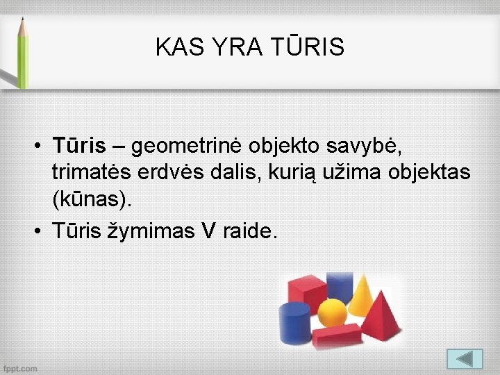 KAS YRA TŪRIS • Tūris – geometrinė objekto savybė, trimatės erdvės dalis, kurią užima