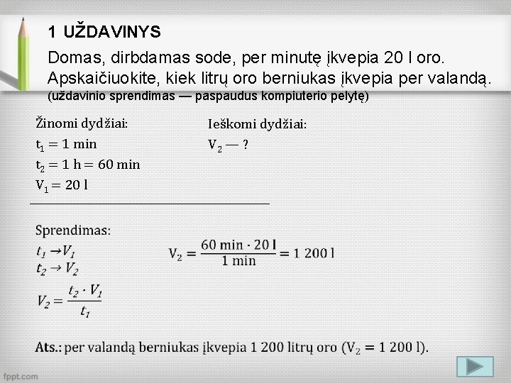 1 UŽDAVINYS Domas, dirbdamas sode, per minutę įkvepia 20 l oro. Apskaičiuokite, kiek litrų