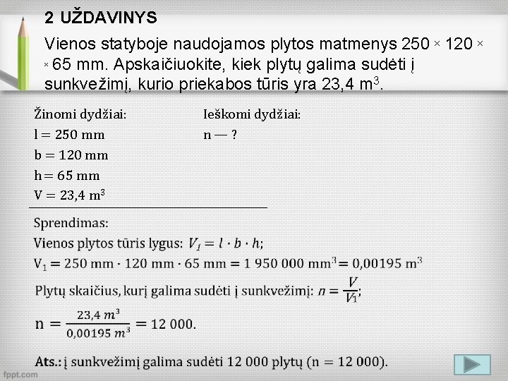 2 UŽDAVINYS Vienos statyboje naudojamos plytos matmenys 250 ˟ 120 ˟ ˟ 65 mm.