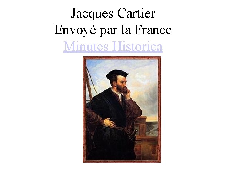 Jacques Cartier Envoyé par la France Minutes Historica Jacques Cartier Envoyé par la France Minutes Historica