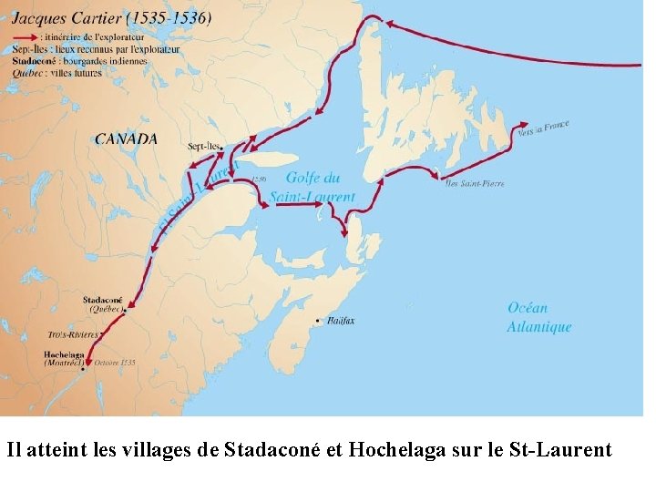 Il atteint les villages de Stadaconé et Hochelaga sur le St-Laurent Il atteint les villages de Stadaconé et Hochelaga sur le St-Laurent