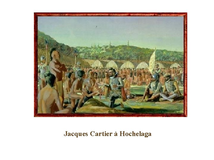 Jacques Cartier à Hochelaga Jacques Cartier à Hochelaga