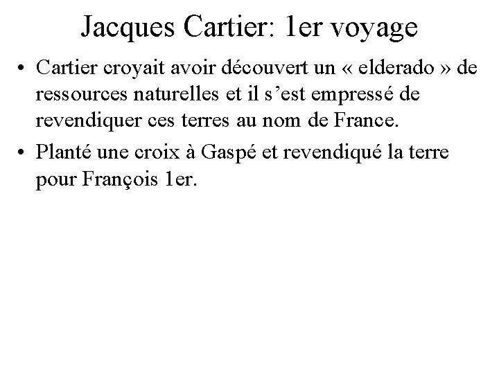 Jacques Cartier: 1 er voyage • Cartier croyait avoir découvert un « elderado » Jacques Cartier: 1 er voyage • Cartier croyait avoir découvert un « elderado »