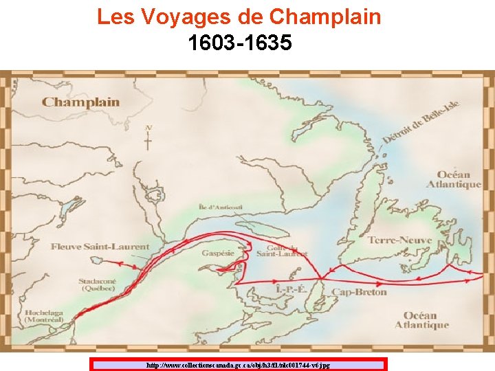 Les Voyages de Champlain 1603 -1635 http: //www. collectionscanada. gc. ca/obj/h 3/f 1/nlc 001744 Les Voyages de Champlain 1603 -1635 http: //www. collectionscanada. gc. ca/obj/h 3/f 1/nlc 001744