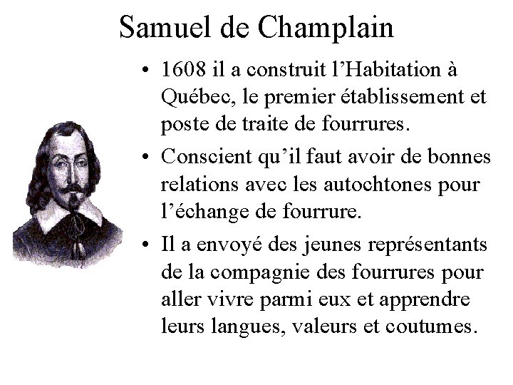 Samuel de Champlain • 1608 il a construit l’Habitation à Québec, le premier établissement Samuel de Champlain • 1608 il a construit l’Habitation à Québec, le premier établissement