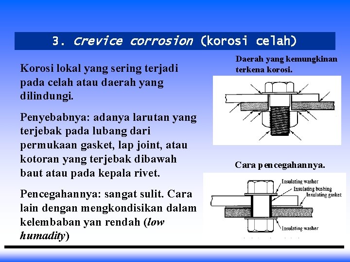 3. Crevice corrosion (korosi celah) Korosi lokal yang sering terjadi pada celah atau daerah