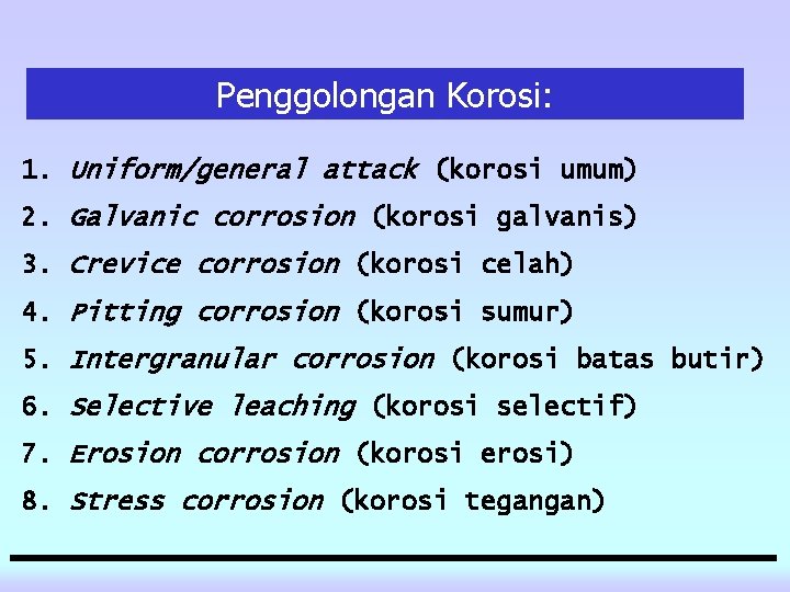 Penggolongan Korosi: 1. Uniform/general attack (korosi umum) 2. Galvanic corrosion (korosi galvanis) 3. Crevice