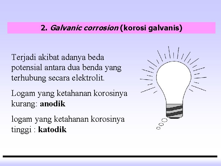 2. Galvanic corrosion (korosi galvanis) Terjadi akibat adanya beda potensial antara dua benda yang