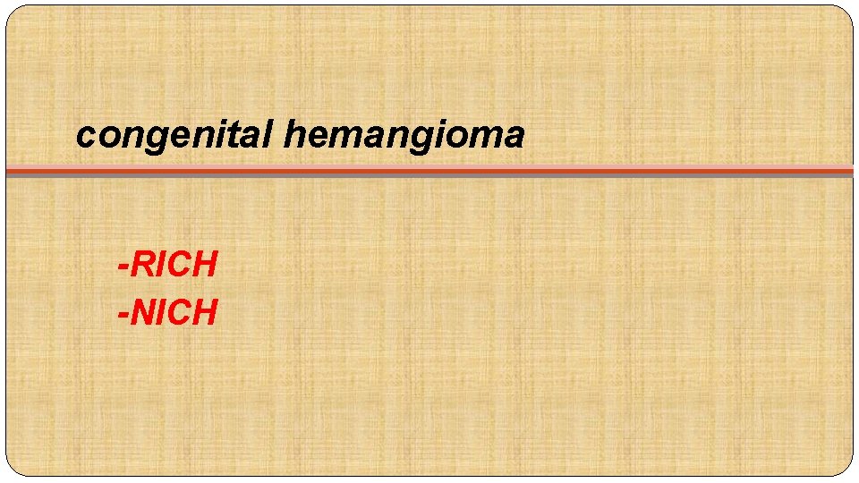 congenital hemangioma -RICH -NICH 