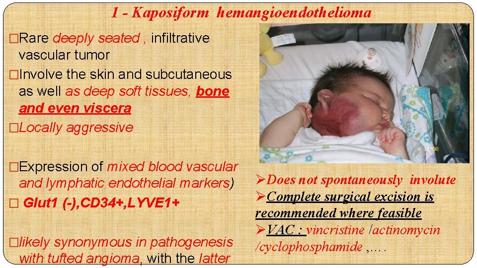 1 - Kaposiform hemangioendothelioma �Rare deeply seated , infiltrative vascular tumor �Involve the skin