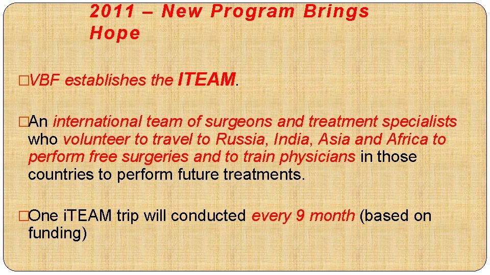 2011 – New Program Brings Hope �VBF establishes the ITEAM. �An international team of
