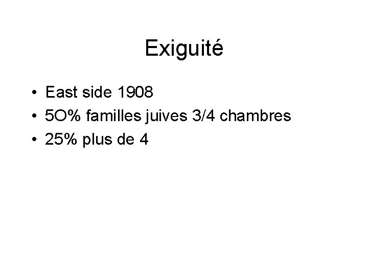 Exiguité • East side 1908 • 5 O% familles juives 3/4 chambres • 25%