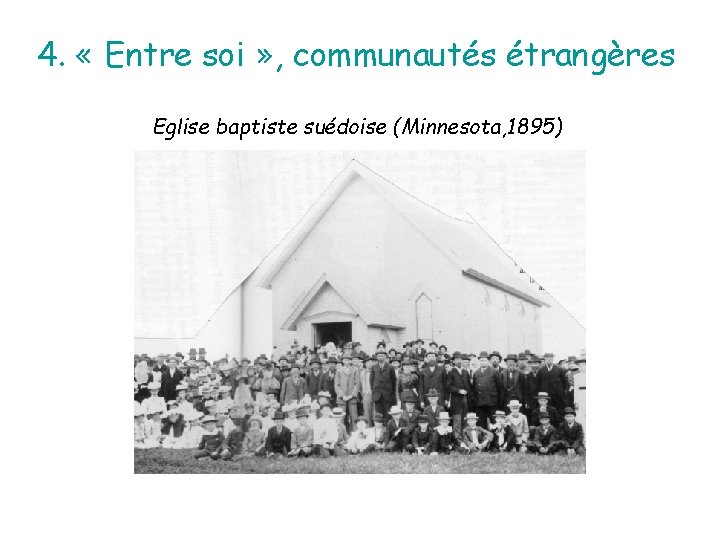 4. « Entre soi » , communautés étrangères Eglise baptiste suédoise (Minnesota, 1895) 