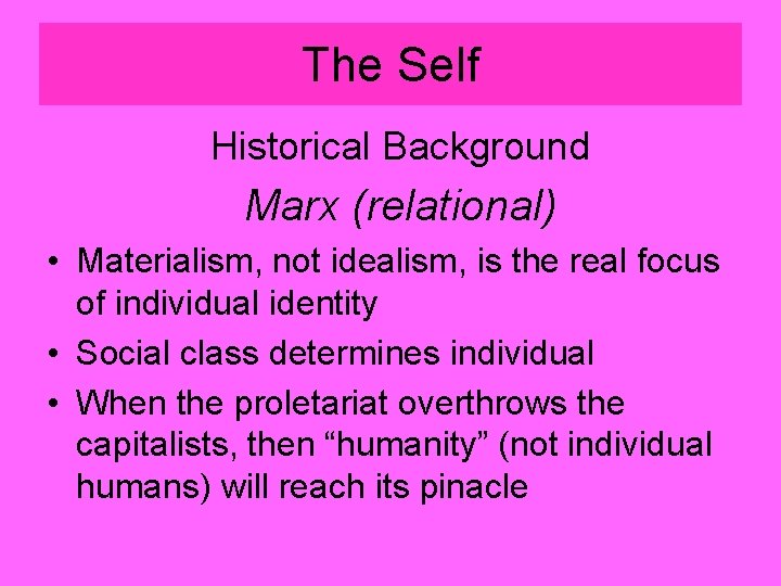 The Self Historical Background Marx (relational) • Materialism, not idealism, is the real focus