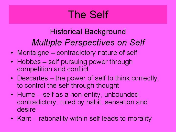 The Self Historical Background Multiple Perspectives on Self • Montaigne – contradictory nature of