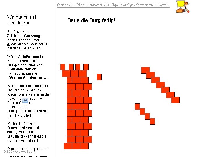 Comedison Inhalt Präsentation Objekte einfügen/formatieren Klötzeln Wir bauen mit Bauklötzen Benötigt wird das Zeichnen-Werkzeug,