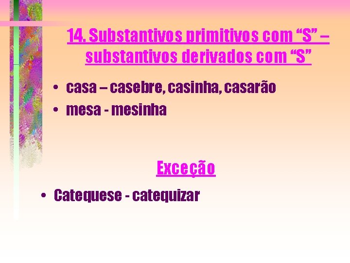 14. Substantivos primitivos com “S” – substantivos derivados com “S” • casa – casebre,