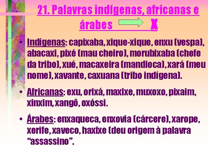 21. Palavras indígenas, africanas e árabes X • Indígenas: capixaba, xique-xique, enxu (vespa), abacaxi,