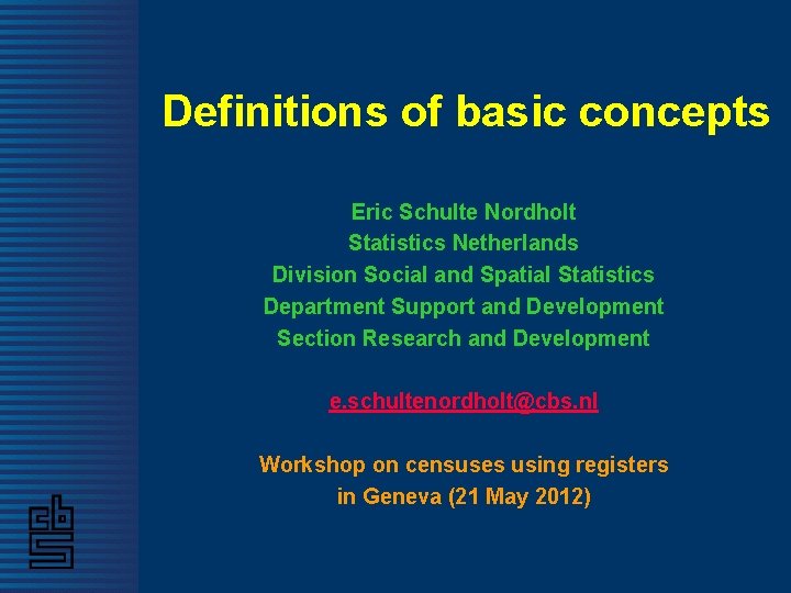 Definitions of basic concepts Eric Schulte Nordholt Statistics Netherlands Division Social and Spatial Statistics