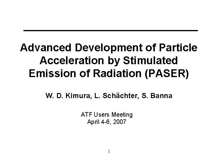 Advanced Development of Particle Acceleration by Stimulated Emission of Radiation (PASER) W. D. Kimura,