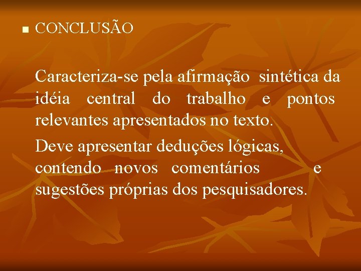 n CONCLUSÃO Caracteriza-se pela afirmação sintética da idéia central do trabalho e pontos relevantes