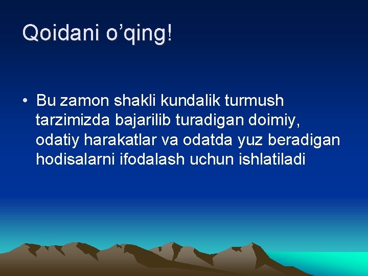 Qoidani o’qing! • Bu zamon shakli kundalik turmush tarzimizda bajarilib turadigan doimiy, odatiy harakatlar