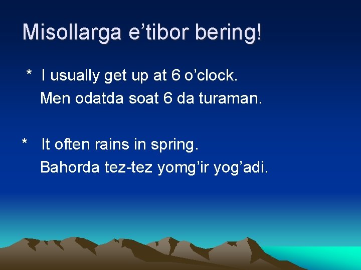 Misollarga e’tibor bering! * I usually get up at 6 o’clock. Men odatda soat