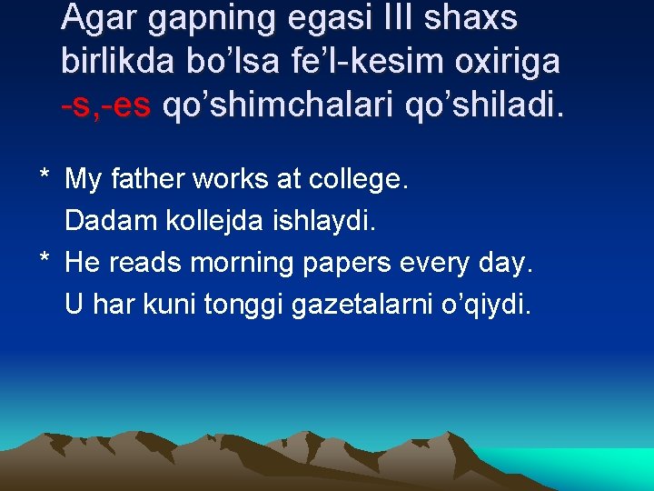 Agar gapning egasi III shaxs birlikda bo’lsa fe’l-kesim oxiriga -s, -es qo’shimchalari qo’shiladi. *